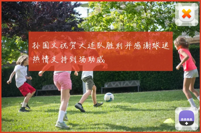 孙国文祝贺大连队胜利并感谢球迷热情支持到场助威